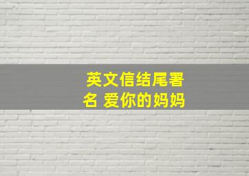 英文信结尾署名 爱你的妈妈